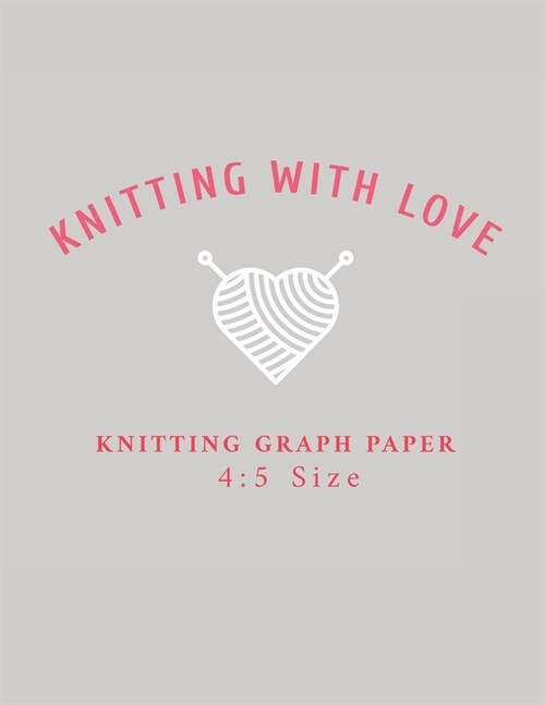 Knitting With Love Knitting Graph Paper 4: 5: 120 Page Knitting Design Graph Paper / Knitters Graph Paper Journal Notebook with Bold Lines Every Five (Paperback)