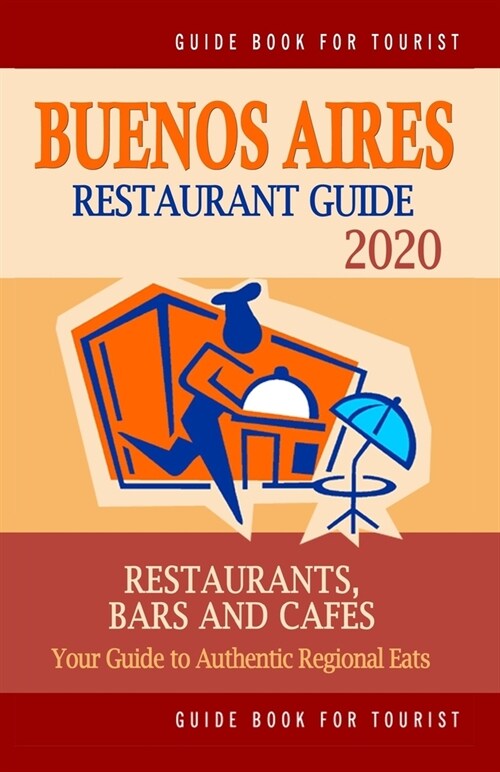 Buenos Aires Restaurant Guide 2020: Your Guide to Authentic Regional Eats in Buenos Aires, Argentina (Restaurant Guide 2020) (Paperback)