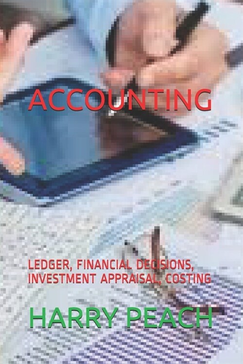 Accounting: Ledger, Financial Decisions, Investment Appraisal, Costing (Paperback)