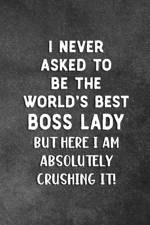 I Never Asked To Be The Worlds Best Boss Lady: Blank Lined Notebook Snarky Sarcastic Gag Gift For Boss Ladies (Paperback)