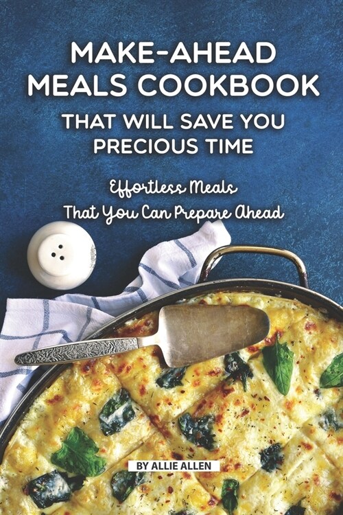 Make-Ahead Meals Cookbook That Will Save You Precious Time: Effortless Meals That You Can Prepare Ahead (Paperback)