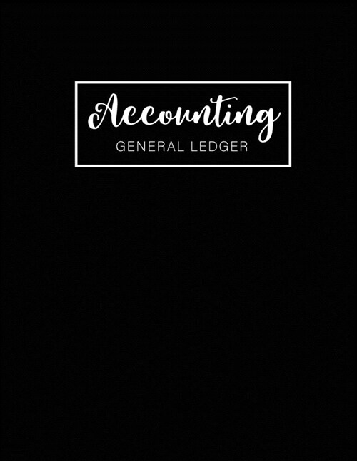 Accounting General Ledger: Black Cover Cover - Financial Accounting Ledger for Small Business or Personal, Log, Track Entry Credit, And Debit - 6 (Paperback)