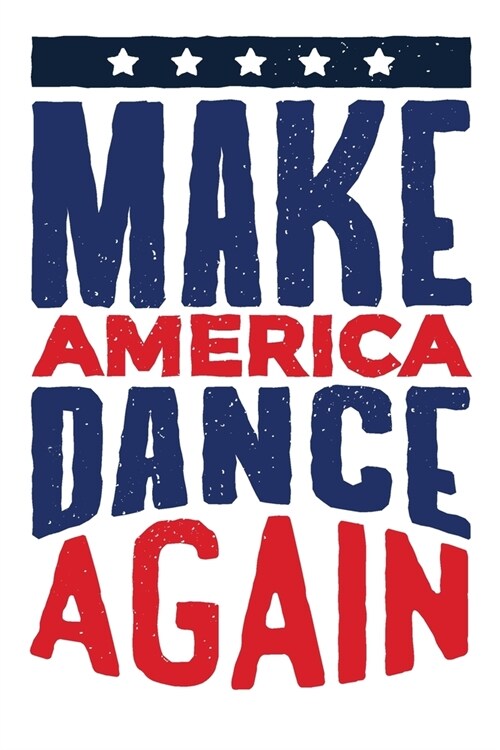 Make America Dance Again: This pocket-size blank unruled Notebook will always be handy to write your cool good thoughts down before and after yo (Paperback)