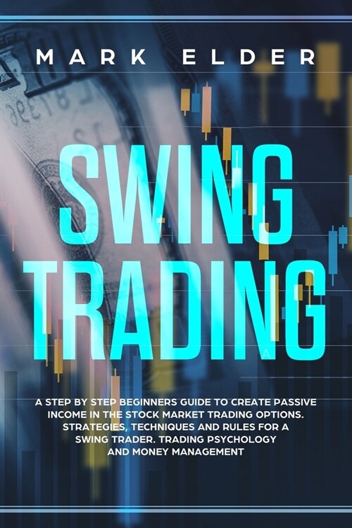 Swing Trading: A step by step beginners guide to create passive income in the Stock market trading options. Strategies, techniques an (Paperback)