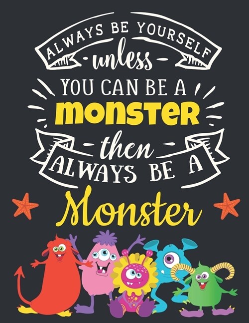 Always Be Yourself Unless You Can Be a Monster Then Always Be a Monster: Monster Gift for Kids: Funny Motivational Monster Notebook For Children to Wr (Paperback)