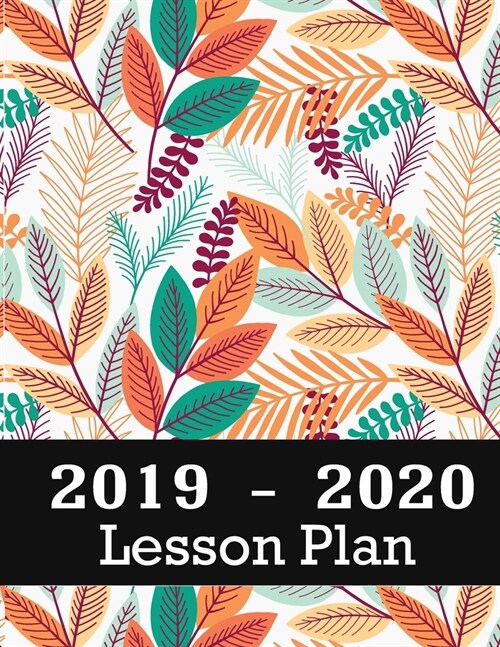 Lesson Plan 2019 - 2020: Lesson Planner Weekly and Monthly Calendar Schedule Academic Organizer For Teacher (teacher planner book) Leaves Cover (Paperback)