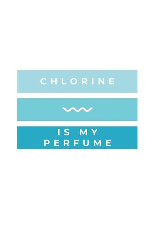 Chlorine Is My Perfume: Notebook / Simple Blank Lined Writing Journal / Swimming Lovers / Coaches / Fans / Goal Setting / Sports / Training / (Paperback)