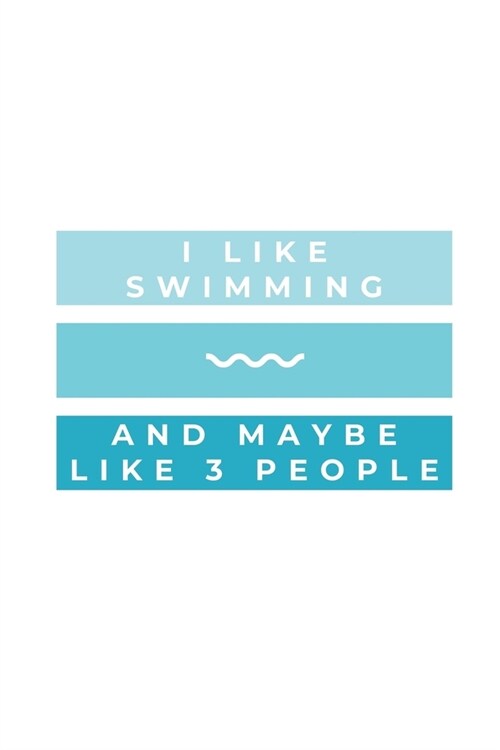 I Like Swimming - And Maybe Like 3 People: Notebook / Simple Blank Lined Writing Journal / Swimming Lovers / Coaches / Fans / Goal Setting / Sports / (Paperback)