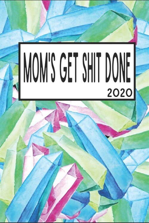 Moms Get Shit Done 2020: 6x9 Weekly Planner Scheduler Organizer - Also Includes Monthly View Dot Grids Habit Tracker Hexagram & Sketch Pages Fo (Paperback)