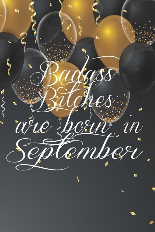 Badass Bitches Are Born In September: Funny Blank Lined Journal Gift For Women, Birthday Card Alternative for Friend or Coworker (Gold and black ballo (Paperback)