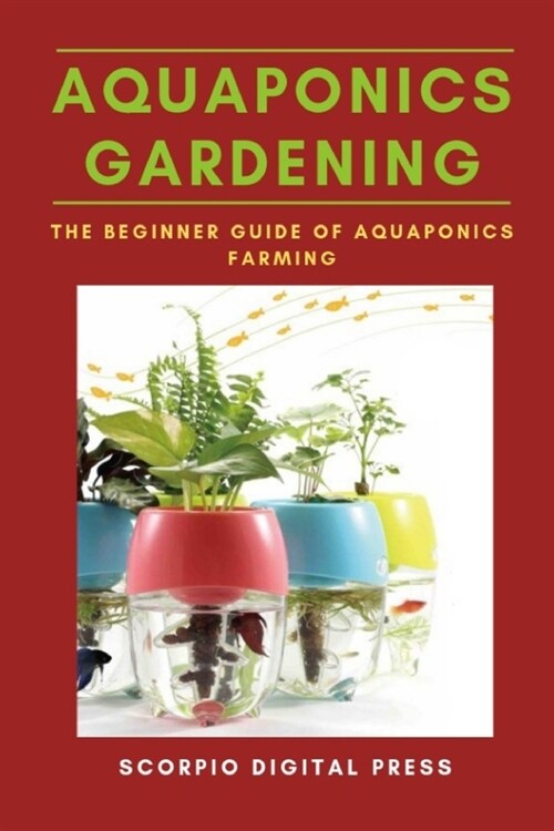 Aquaponics Gardening: The Beginner Guide of Aquaponics Farming (Paperback)