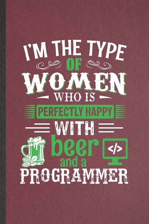 Im the Type of Women Who Is Perfectly Happy with Beer and a Programmer: Programmer Lined Notebook, Practical Dad Mom Gift, Fashionable Funny Creative (Paperback)