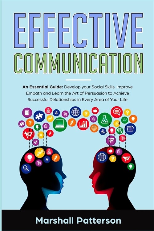 Effective Communication: An Essential Guide: Develop your Social Skills, Improve Empath and Learn the Art of Persuasion to Achieve Successful R (Paperback)