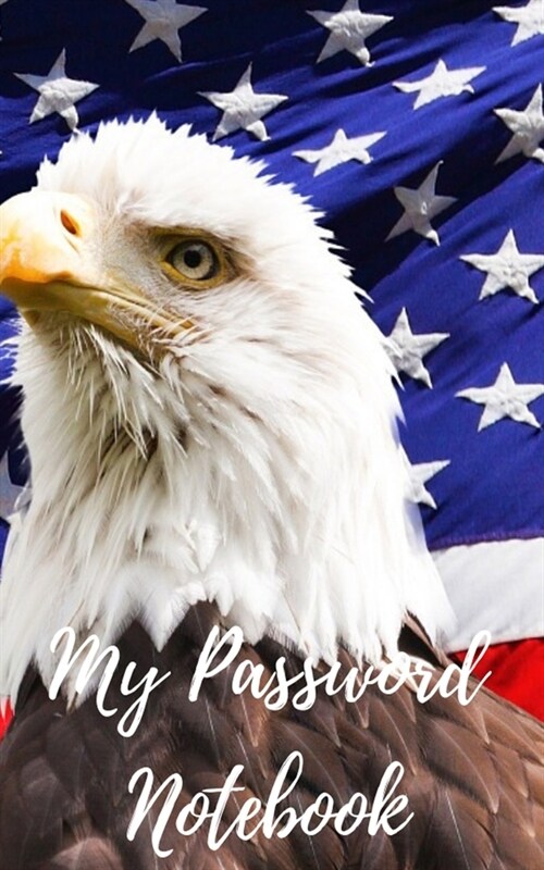 My Password Notebook: Eagle and Americal Flag Cover Password book: A Journal/Notebook to help remember Usernames and Passwords: Password Kee (Paperback)