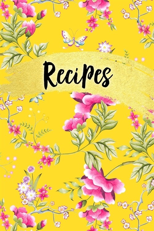 Recipes: Blank Recipe Book Journal Organizer to Write In, Fill in Your Favorite Recipes and Family Meals - Yellow Summer Floral (Paperback)