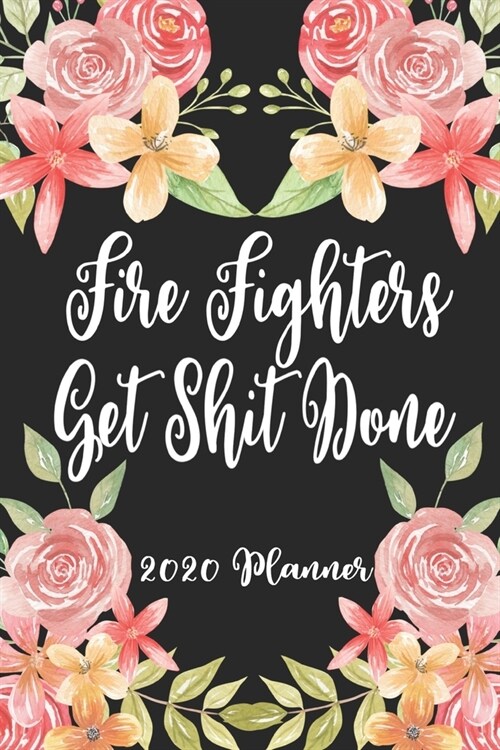 Fire Fighters Get Shit Done 2020 Planner: 6x9 Weekly Planner Scheduler Organizer - Also Includes Monthly View Dot Grids Habit Tracker Hexagram & Sketc (Paperback)