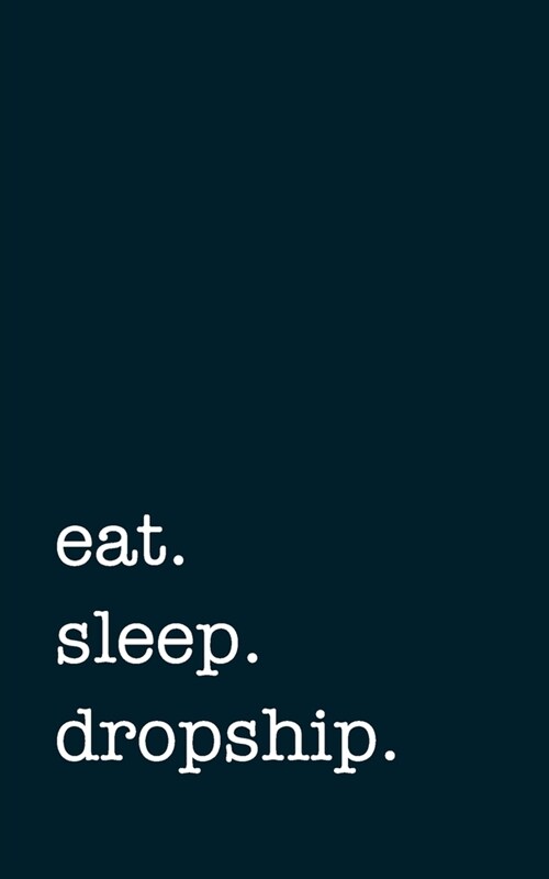 eat. sleep. dropship. - Lined Notebook: Writing Journal (Paperback)