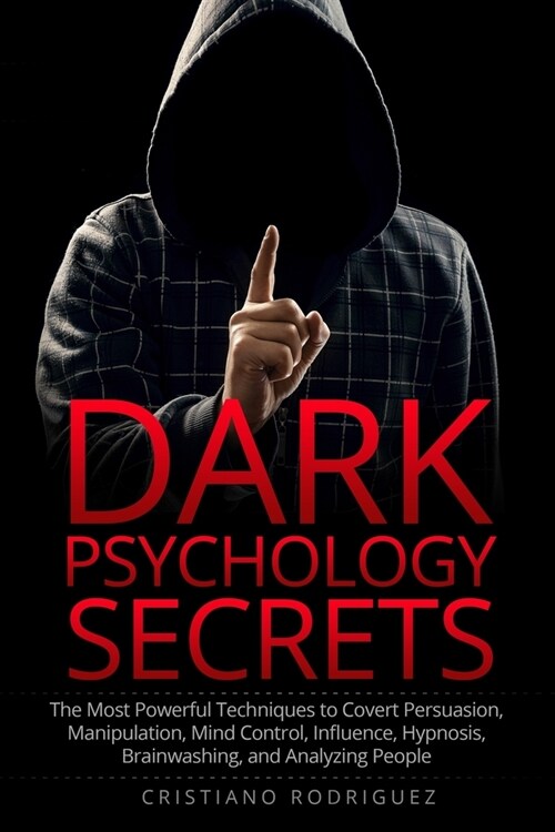 Dark Psychology Secrets: The Most Powerful Techniques to Covert Persuasion, Manipulation, Mind Control, Influence, Hypnosis, Brainwashing, and (Paperback)