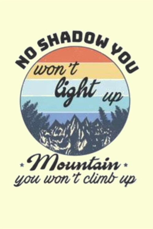 NO SHADOW YOU wont light up Mountain you wont climb up: A Gratitude Journal to Win Your Day Every Day, 6X9 inches, Motivational quote on matte cover (Paperback)