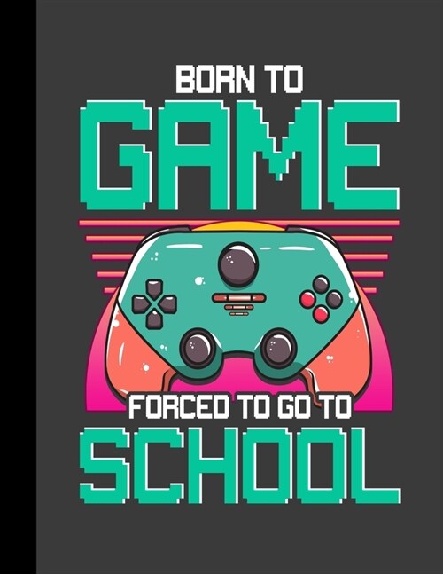 Born To Game Forced To Go To School: Academic Planner 2019-2020 Student Calendar Organizer with To-Do and goals List, Daily Notes, Class Schedule and (Paperback)