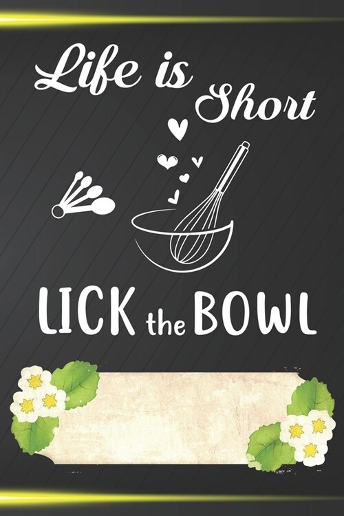 Life Is Short Lick The Bowl Notebook Journal: 110 Blank Lined Paper Pages 6x9 Personalized Customized Notebook Journal Gift For Cupcake Pancake Cake L (Paperback)
