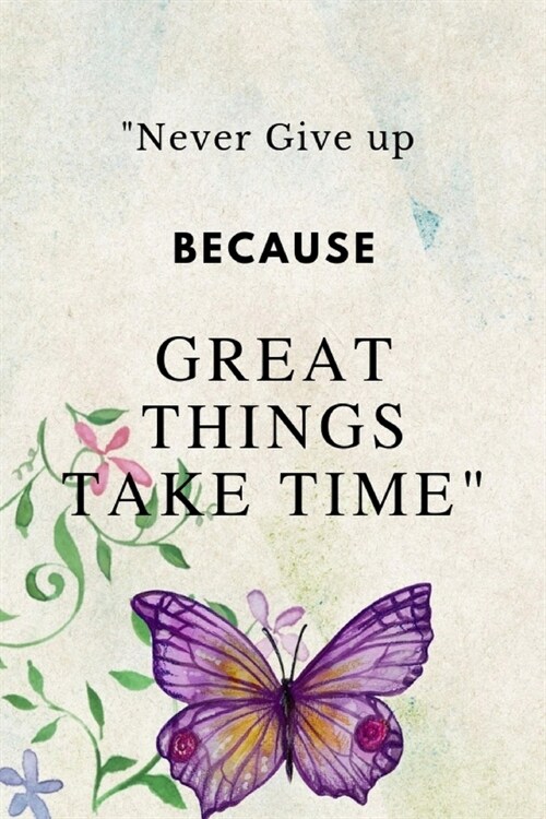Never Give up Because Great Things Take Time: Notebook Journal Novelty Gift for Quotes Lover,6x9 lined blank 100 pages, White papers Butterfly cov (Paperback)