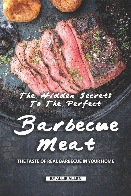 The Hidden Secrets to The Perfect Barbecue Meat: The Taste of Real Barbecue in Your Home (Paperback)