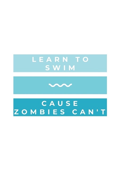 Learn To Swim Cause Zombies Cant: Notebook / Simple Blank Lined Writing Journal / Swimmers / Swimming Pool Lovers / Fans / Practice / Training / Coac (Paperback)
