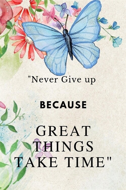 Never Give up Because Great Things Take Time: Notebook Novelty Gift for Quotes Lover,6x9 lined blank 100 pages, White papers Butterfly Insect cove (Paperback)