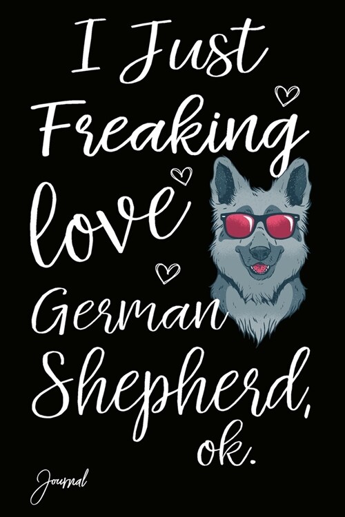 I Just Freaking Love German Shepherd Ok Journal: 120 Blank Lined Pages - 6 x 9 Notebook With Cute Dog Print On The Cover (Paperback)