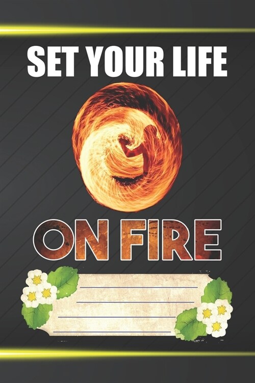 Set Your Life On Fire Notebook Journal: 110 Blank Lined Paper Pages 6x9 Personalized Customized Notebook Journal Gift For Fire Poi Lovers and Fire Spi (Paperback)