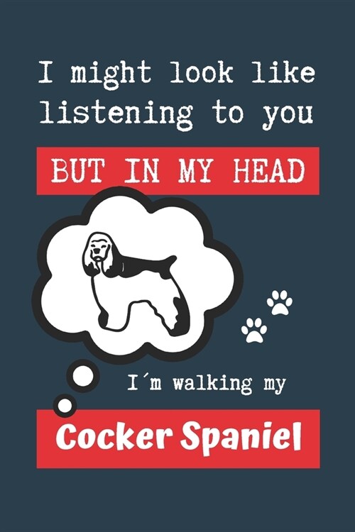 I Might Look Like Listening to You But in My Head I큟 Walking My Cocker Spaniel: BLANK LINED DOG JOURNAL - Keep Track of Your Dogs Life: Record Veter (Paperback)