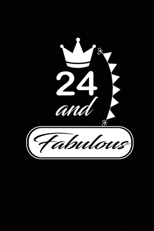 24 and Fabulous: funny and cute blank lined journal Notebook, Diary, planner Happy 24th twenty-fourth Birthday Gift for twenty four yea (Paperback)