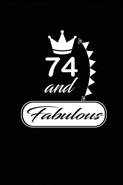 74 and Fabulous: funny and cute blank lined journal Notebook, Diary, planner Happy 74th seventy -fourth Birthday Gift for seventy four (Paperback)
