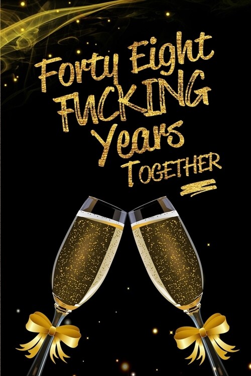 Forty Eight Fucking Years Together: Blank Lined Funny Journal, Notebook as a Perfect 48th Anniversary Romance Reunion Party Adult Gag Gift for Couples (Paperback)