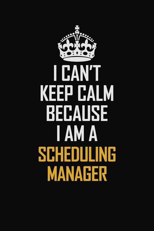 I Cant Keep Calm Because I Am A Scheduling Manager: Motivational Career Pride Quote 6x9 Blank Lined Job Inspirational Notebook Journal (Paperback)