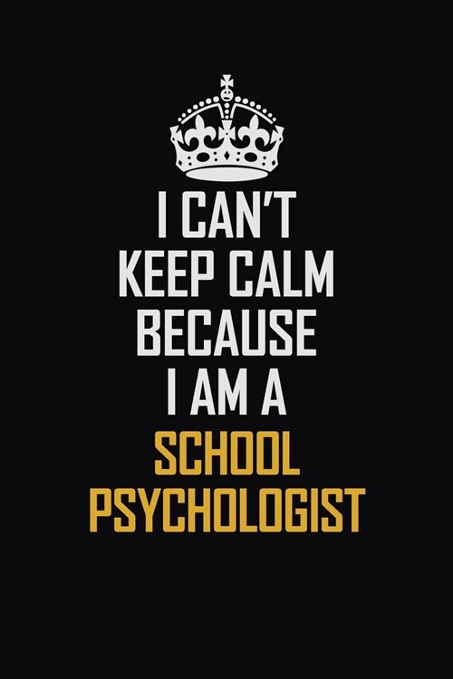 I Cant Keep Calm Because I Am A School Psychologist: Motivational Career Pride Quote 6x9 Blank Lined Job Inspirational Notebook Journal (Paperback)