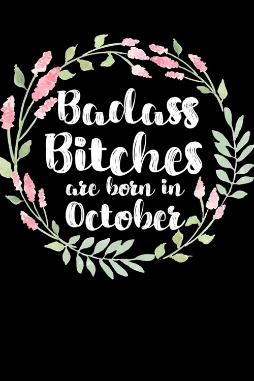 Badass Bitches Are Born In October: Birthday Card Alternative For Women Funny Blank Lined Journal For Badass Bitches Floral Gag Gift (Paperback)