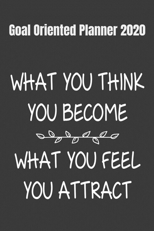 Goal Oriented Planner 2020 What You Think You Become, What You Feel You Attract: 2020 Vision Board Notebook To Visualize And Manifest Your Goals And D (Paperback)