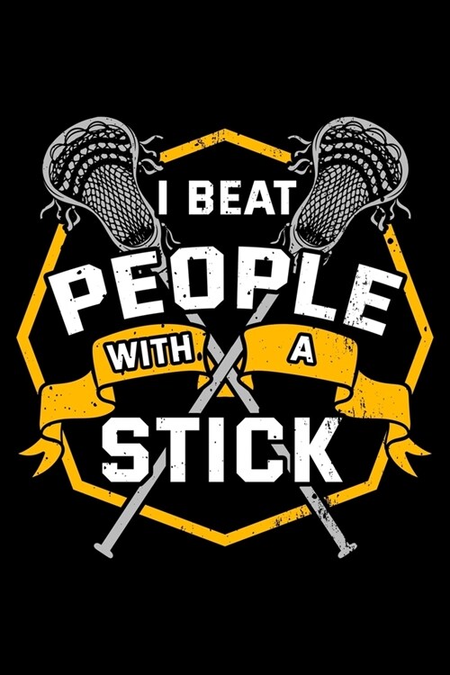 I Beat People With A Stick: Lacrosse Notebook to Write in, 6x9, Lined, 120 Pages Journal (Paperback)