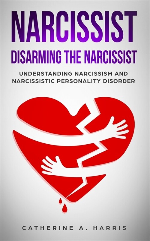 Narcissist: Disarming the Narcissist! Understanding Narcissism and Narcissistic Personality Disorder (Paperback)