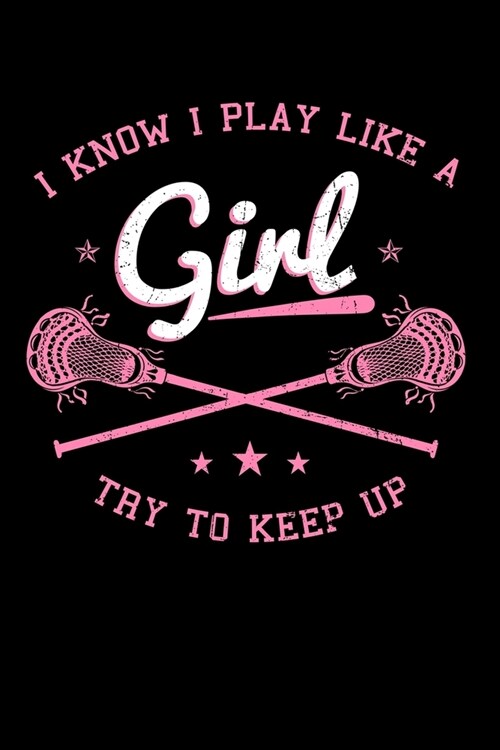 I Know I Play Like A Girl Try To Keep Up: Lacrosse Notebook to Write in, 6x9, Lined, 120 Pages Journal (Paperback)