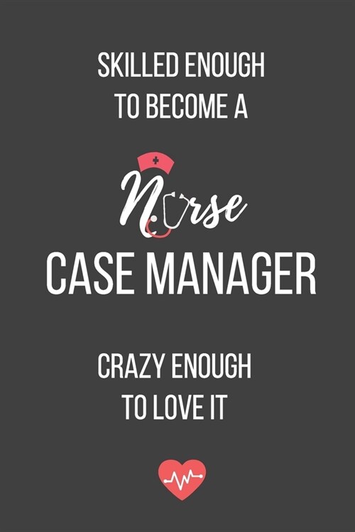 Skilled Enough to Become a Nurse Case Manager Crazy Enough to Love It: Lined Journal - Nurse Case Manager Notebook - A Great Gift for Medical Professi (Paperback)
