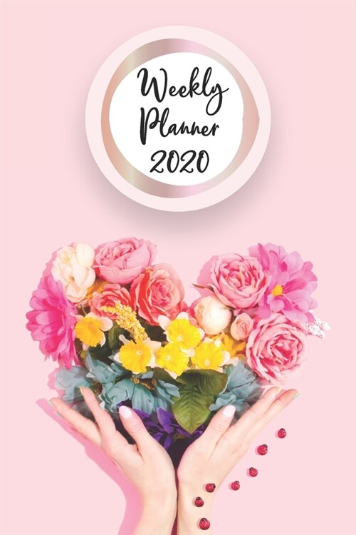 Weekly Planner 2020: Roses Flowers 52 Week Planner 6x9 Monday to Sunday Weekly & Daily Organizer Floral Bouquet Hearts Life Plan Academic (Paperback)