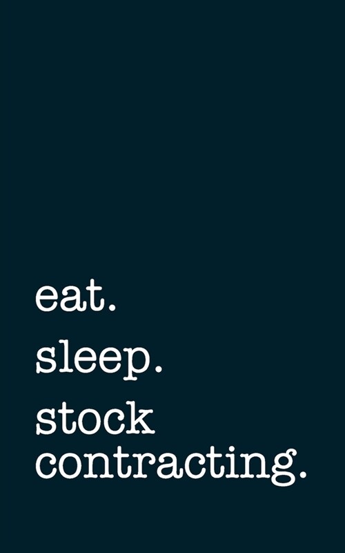 eat. sleep. stock contracting. - Lined Notebook: Writing Journal (Paperback)
