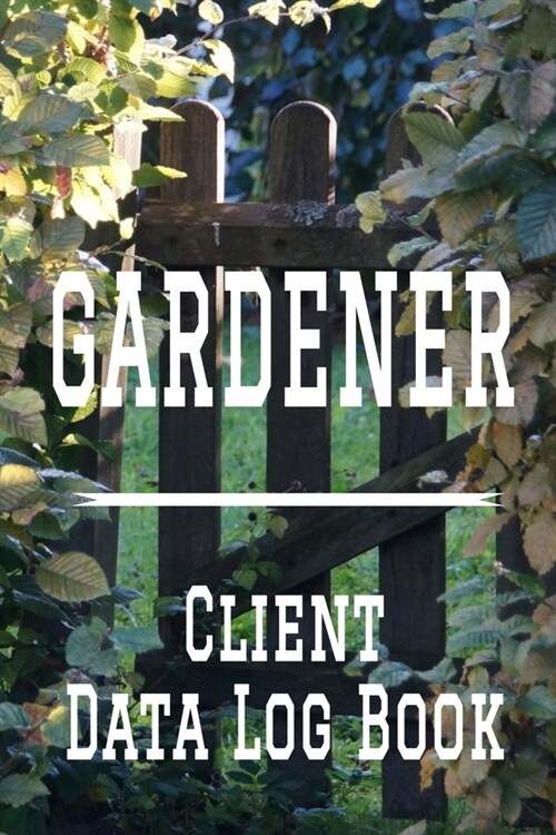 Gardener Client Data Log Book: 6 x 9 Professional Yard Design & Maintenance Client Tracking Address & Appointment Book with A to Z Alphabetic Tabs to (Paperback)