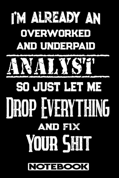 Im Already An Overworked And Underpaid Analyst. So Just Let Me Drop Everything And Fix Your Shit!: Blank Lined Notebook - Appreciation Gift For Analy (Paperback)