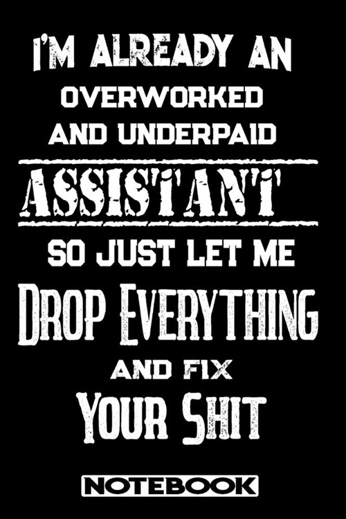 Im Already An Overworked And Underpaid Assistant. So Just Let Me Drop Everything And Fix Your Shit!: Blank Lined Notebook - Appreciation Gift For Ass (Paperback)