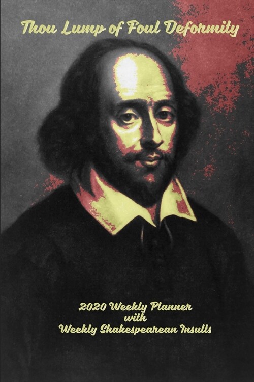 Thou Lump Of Foul Deformity: 2020 Weekly Planner With Weekly Shakespearean Insults, Goal Setting Section and Habit Tracking Pages, 6x9 (Paperback)