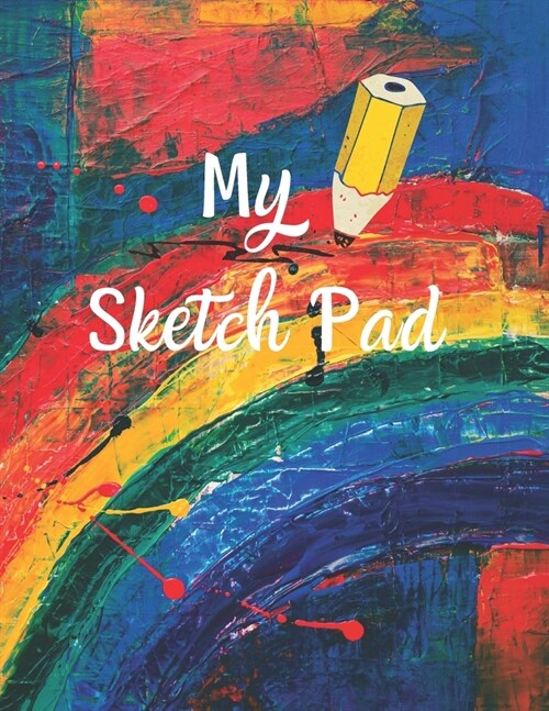 My Sketch Pad: Large Portfolio Size 8.5 x 11 Single Sided Blank Paper for Beginner, Intermediate, Advanced Artistic Creative People (Paperback)